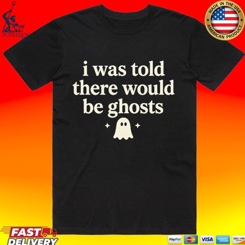 I Was Told There Would Be Ghosts T-shirt