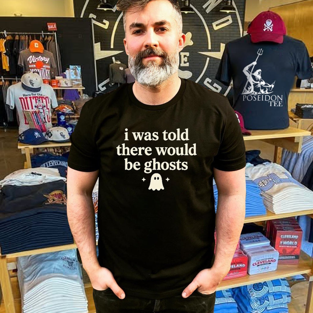 I Was Told There Would Be Ghosts T-shirt