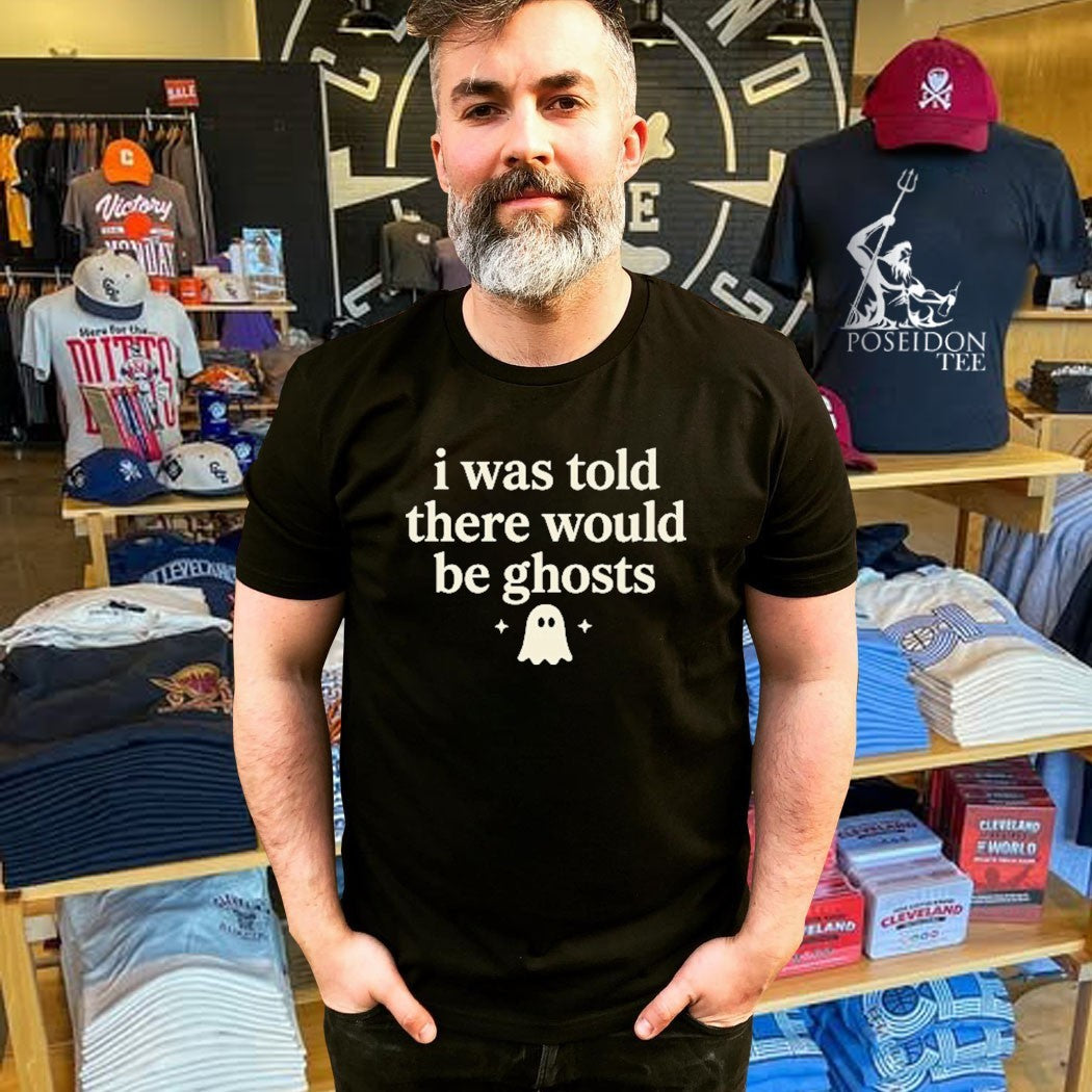 I Was Told There Would Be Ghosts T-shirt