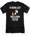 If Being Lazy Was A Crime Id Be In Jail Right Now 2 T-Shirt