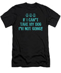If I Cant Take My Dog Im Not Going3 T-Shirt