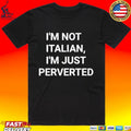 I’m Not Italian I’m Just Perverted T-shirt
