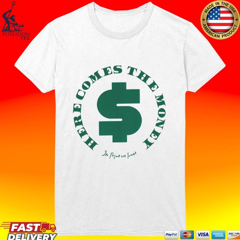 In Print We Trust Here Comes The Money T-shirt