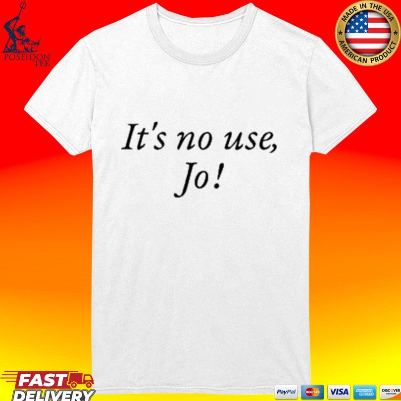 It’s No Use Jo T-shirt