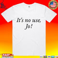 It’s No Use Jo T-shirt