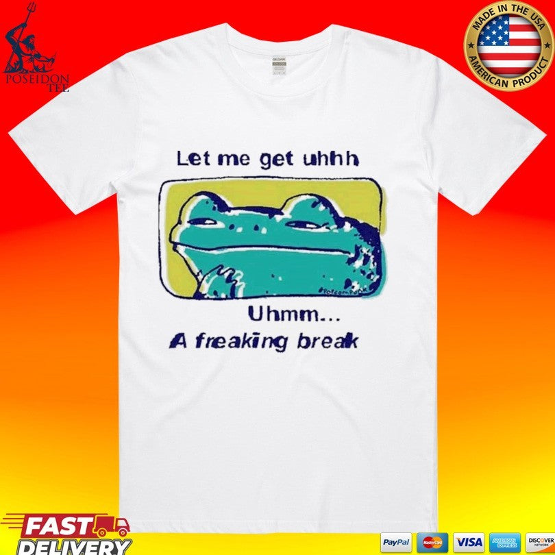 Let Me Get Uhhh Uhmm A Freaking Break Funny Meme Frog T-shirt