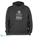 Miami Dolphins In My Veins Jesus In My Heart T-Shirt Hoodie Sweatshirt