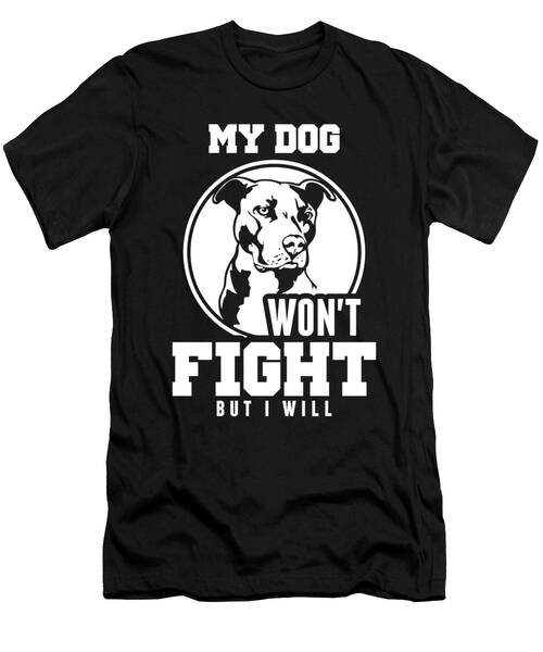 My Dog Wont Fight But I Will T-Shirt