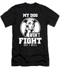 My Dog Wont Fight But I Will T-Shirt