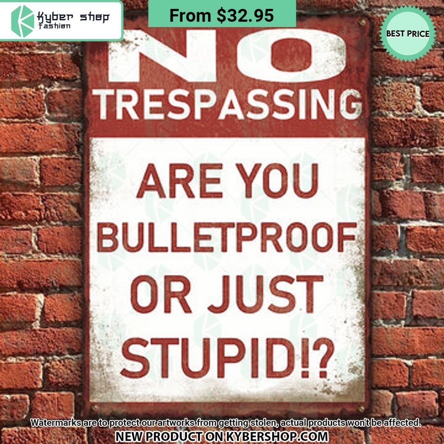 No Trespassing Are You Bulletproof Or Stupid Metal Sign