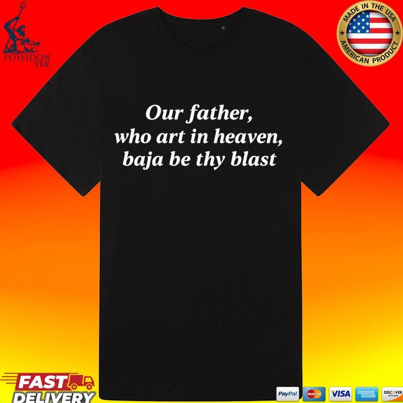 Our Father Who Art In Heaven Baja Be Thy Blast T-shirt