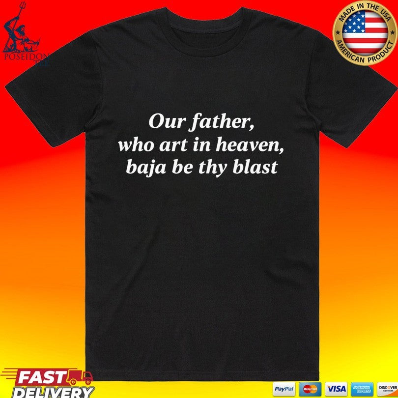 Our Father Who Art In Heaven Baja Be Thy Blast T-shirt