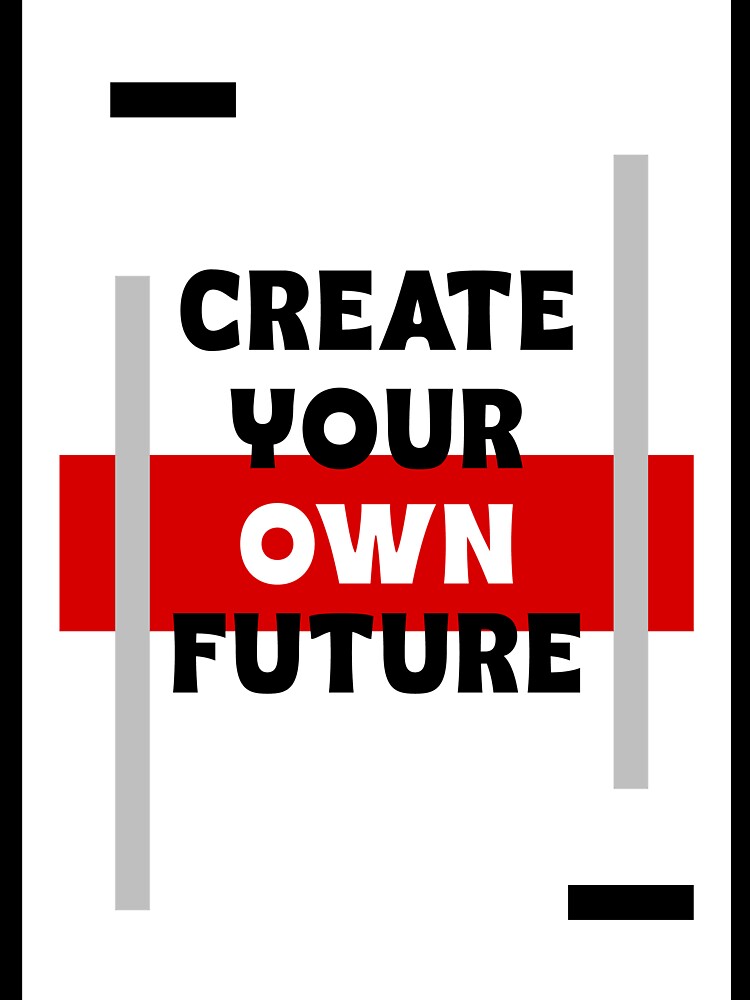 Create Your Own Future  all print design by Raja832