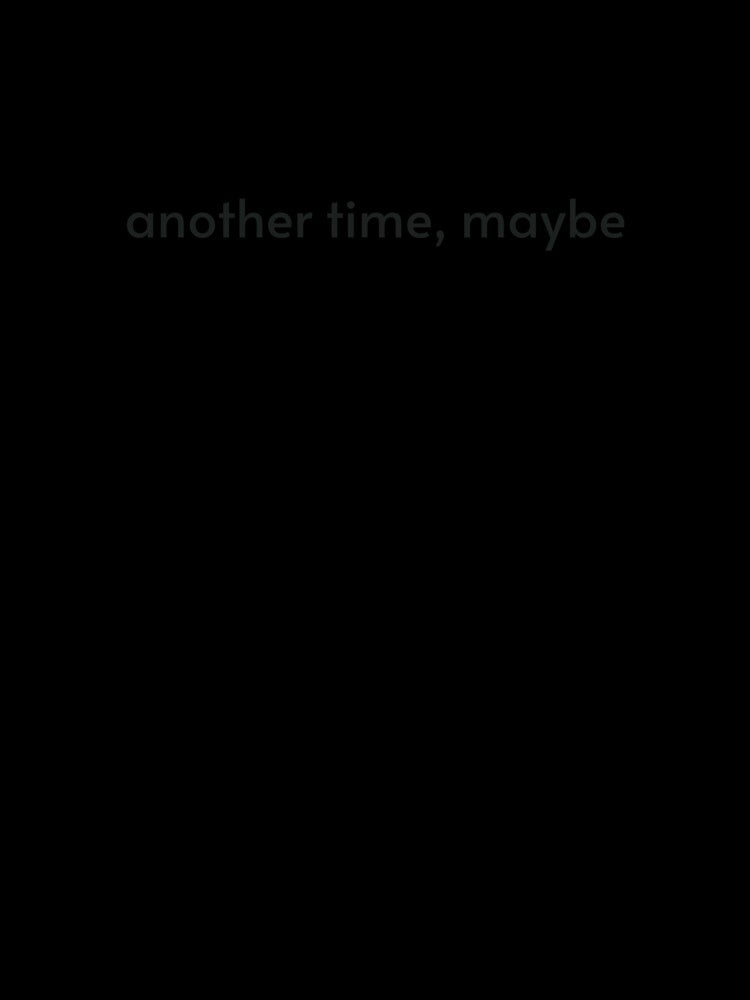 another time, maybe - minimalist text by EMESTEE