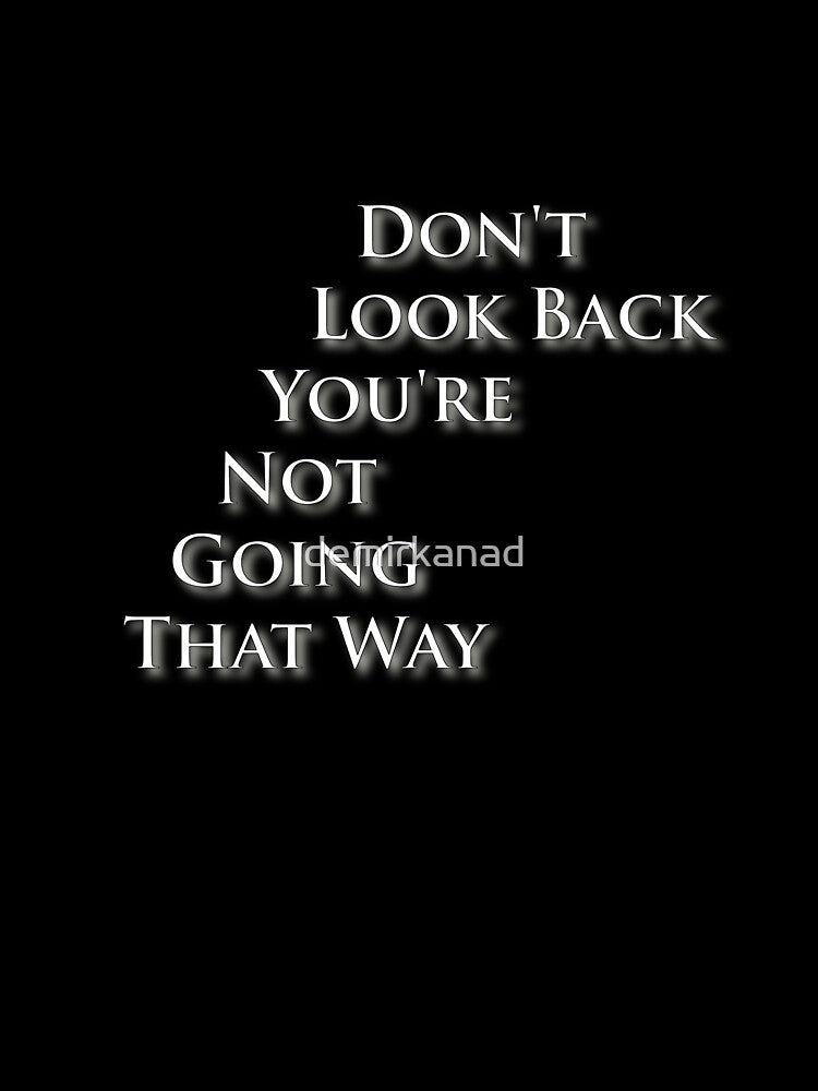 Don't Look Back You're Not Going That Way by demirkanad