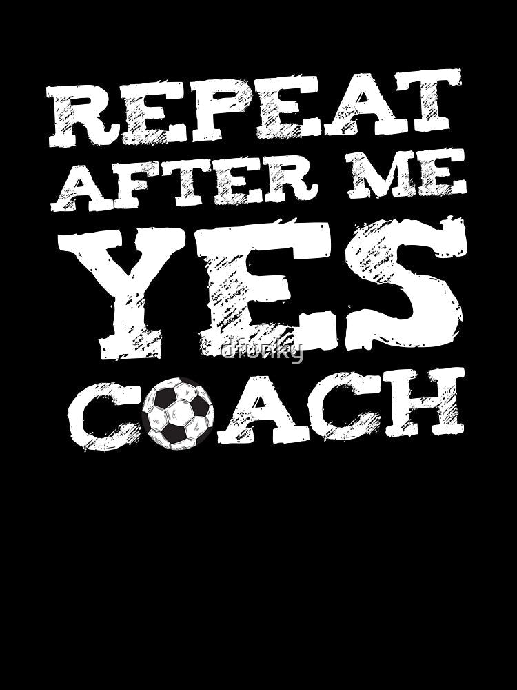 Repeat After Me YES Coach Soccer Design Graphic by dfunky
