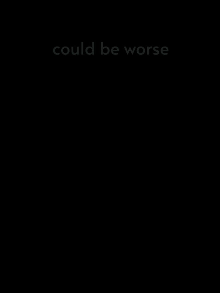 could be worse - minimalist text by EMESTEE