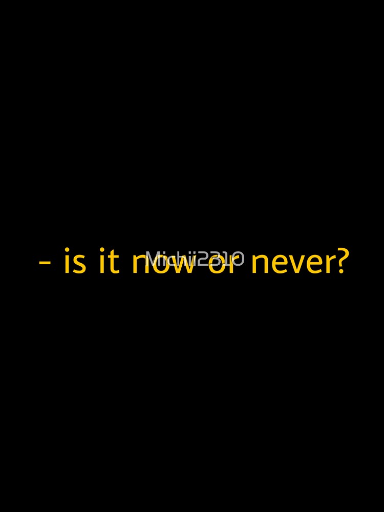 Is it now or never? by Michii2310