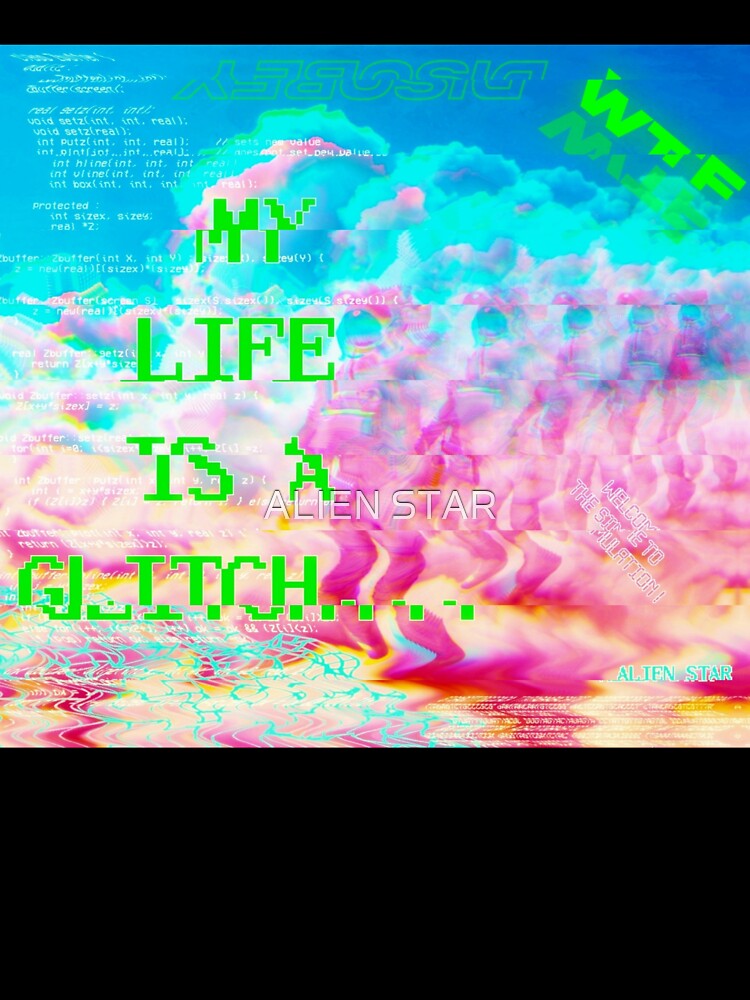 « My life is a glitch... » by ALIEN STAR