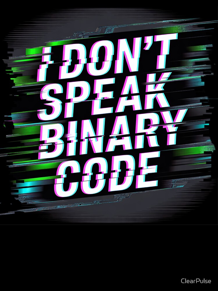 I Don’t Speak Binary Code – Glitch Style Statement by ClearPulse