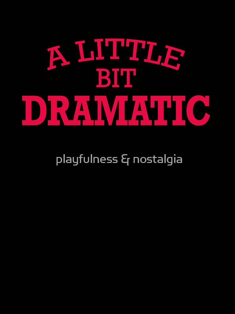 a little dramatic by playfulness & nostalgia