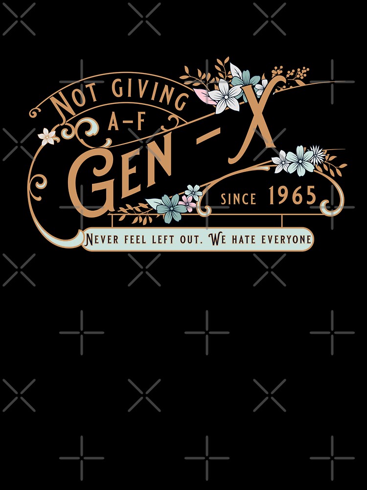 Gen X Don't Give AF by JustB0b