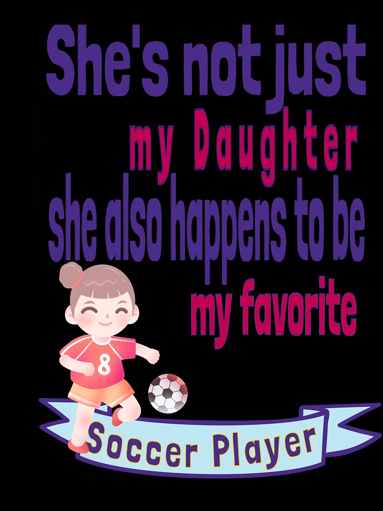 She's not just my Daughter Favorite Soccer Player Kid Child Offspring Little Girl by tengamerx