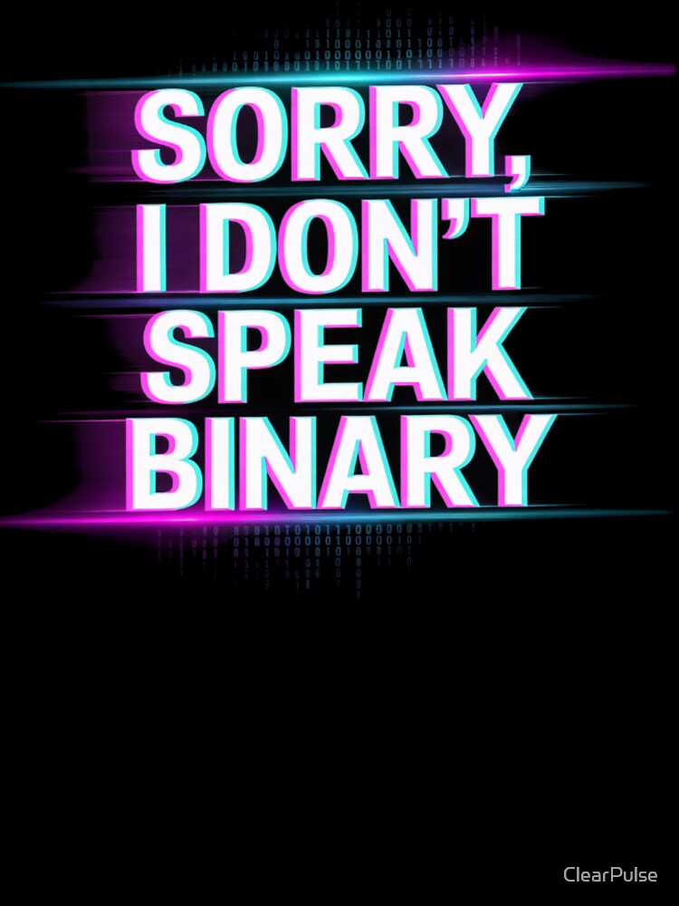 Sorry, I Don’t Speak Binary – Glitch Tech Design by ClearPulse
