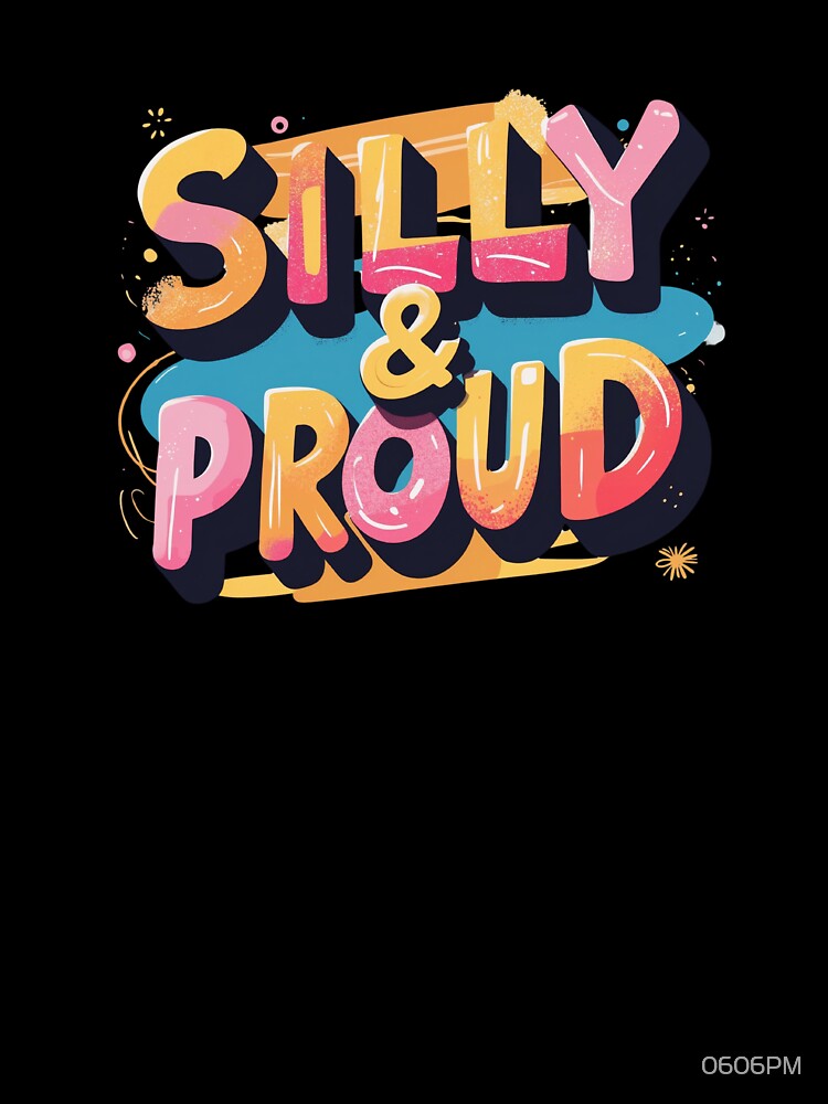 Silly & Proud by 0606PM