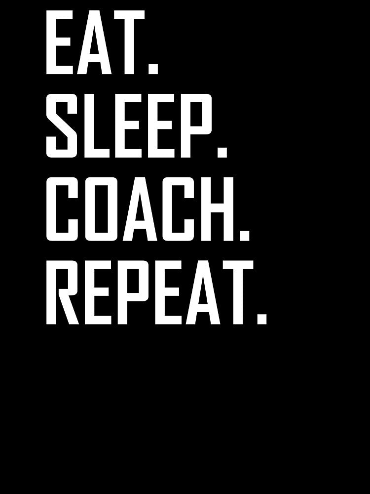 Eat. Sleep. Coach. Repeat. by the-elements