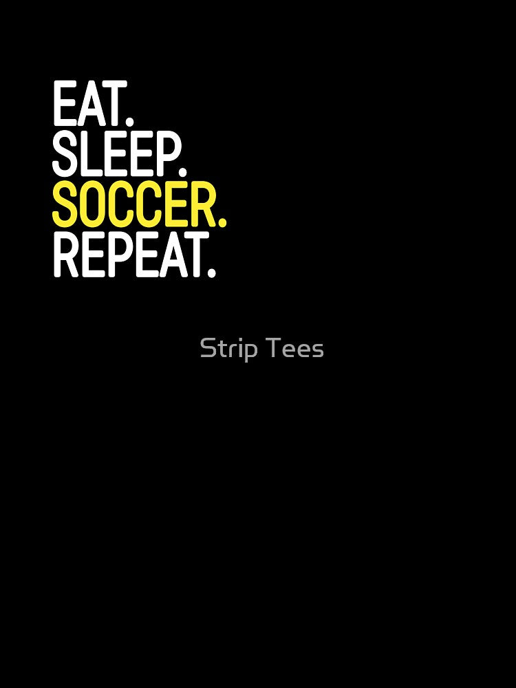 Eat. Sleep. Soccer. Repeat. by Strip Tees