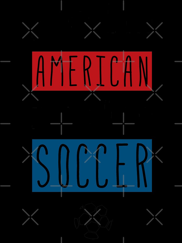 Yes I'm American, Yes I Love Soccer by gamefacegear