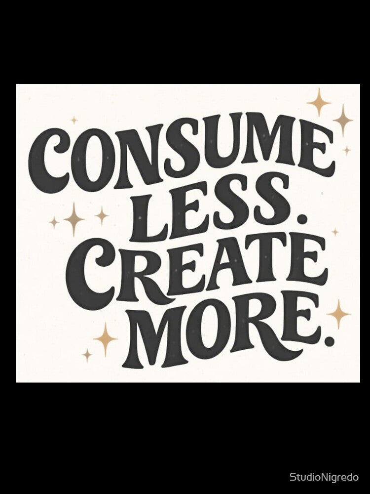 Consume Less. Create More (V1) by StudioNigredo
