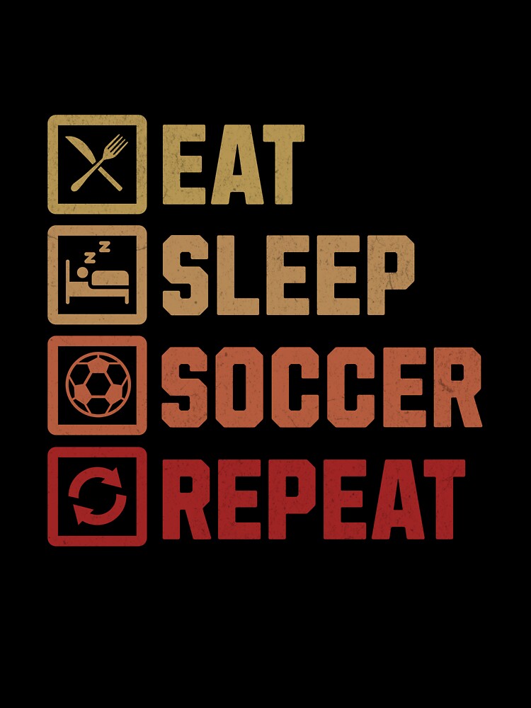 Eat Sleep Soccer Repeat - Soccer Player Routine Design by Broken Minimalister