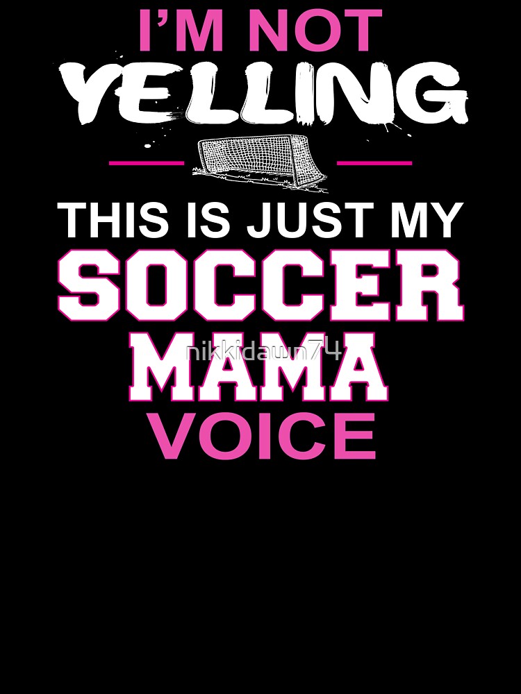 I'm Not Yelling This Is Just My Soccer Mama Voice design by nikkidawn74