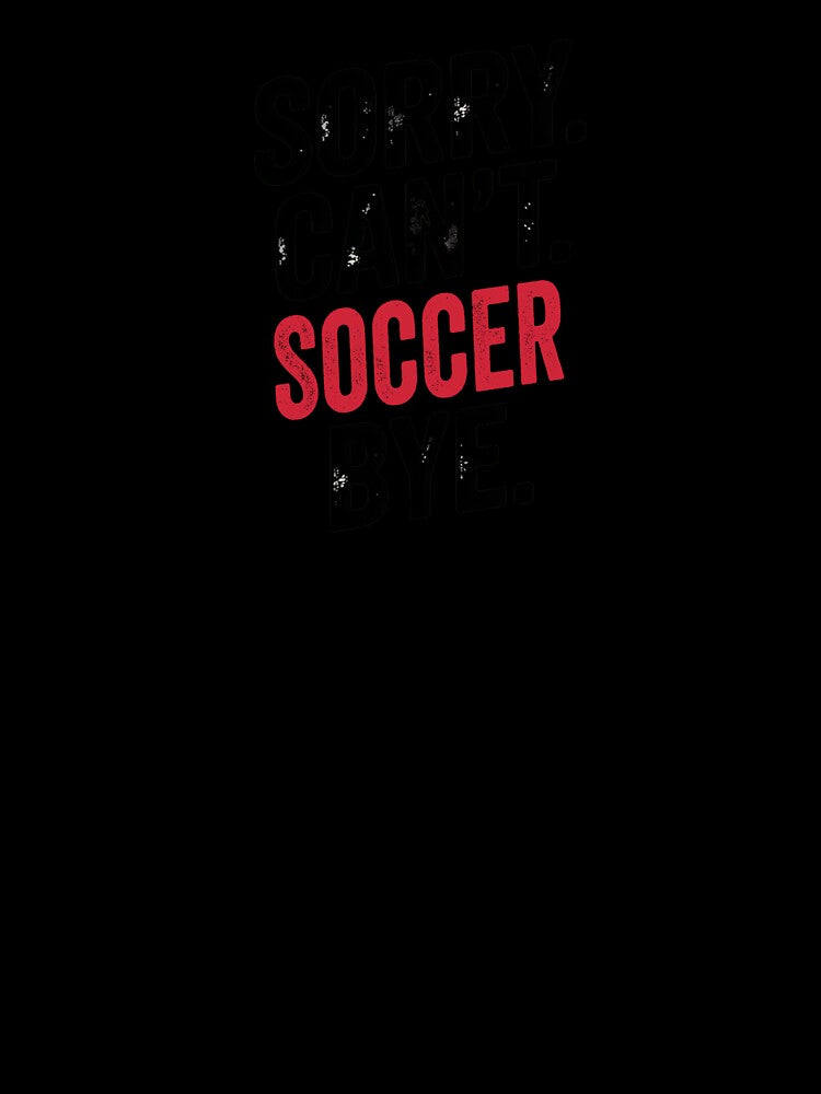 Sorry can't Soccer bye - Funny Soccer Lover by Oussinc