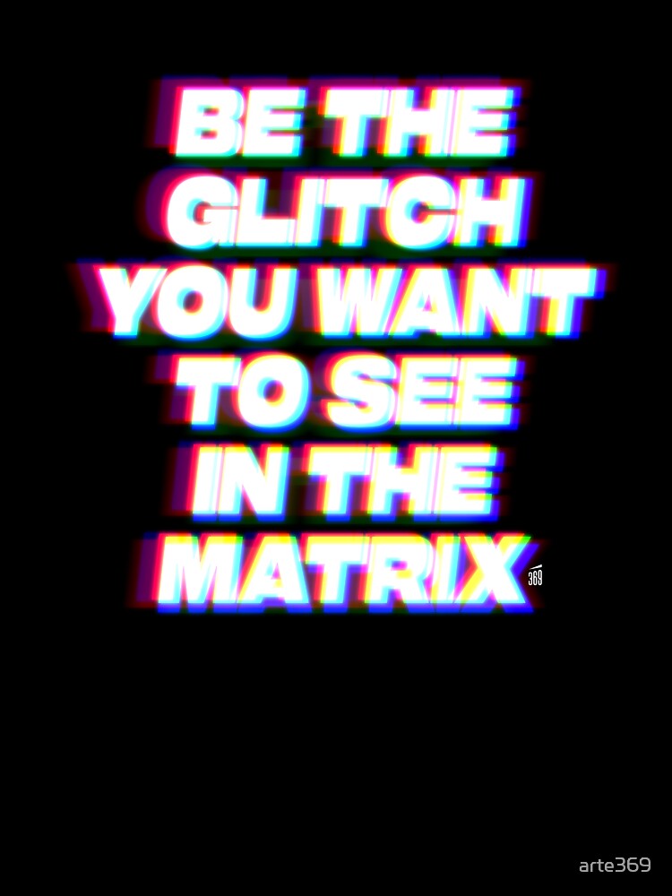 Be The Glitch You Want To See In The Matrix – Simulation Theory / Hacker Aesthetic T-Shirt by 369