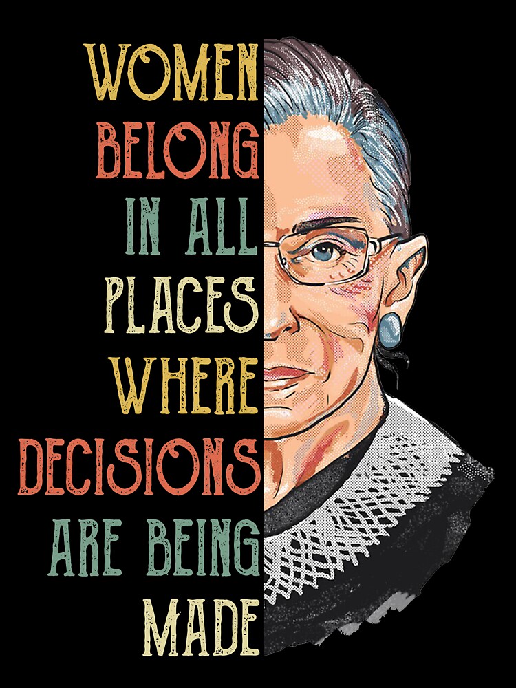Woman belongs in all places where decesions being made RBG Ruth Bader Ginsburg RBG Feminist Ruth Bader Ginsburg RBG by Enraged46