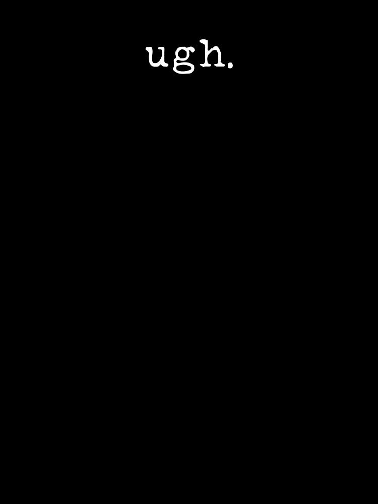 ugh. | Relatable Minimalist Quote | Funny Aesthetic Mood Design by MyMomentShirt