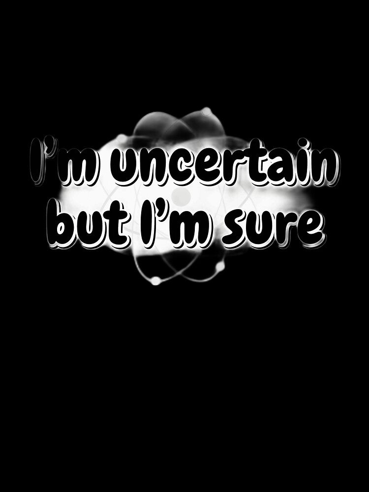 I’m Uncertain But I’m Sure – Bold Quantum Physics Typography Tee by PrintMadog