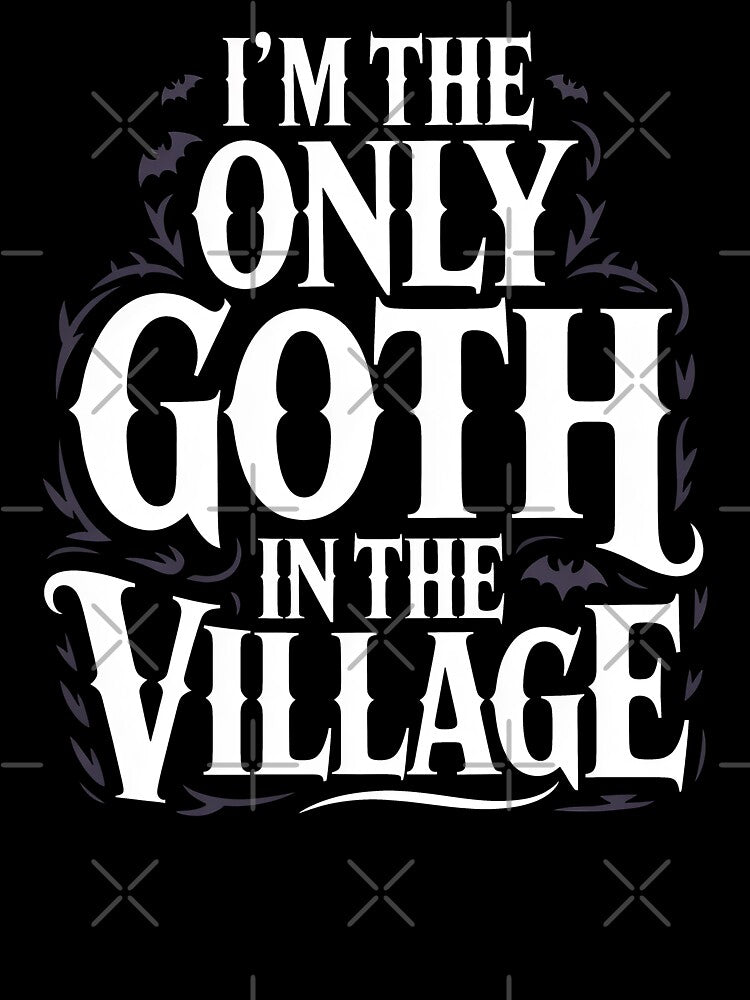 I'm the Only Goth in the Village Funny Goth Gift by Say It With Ink