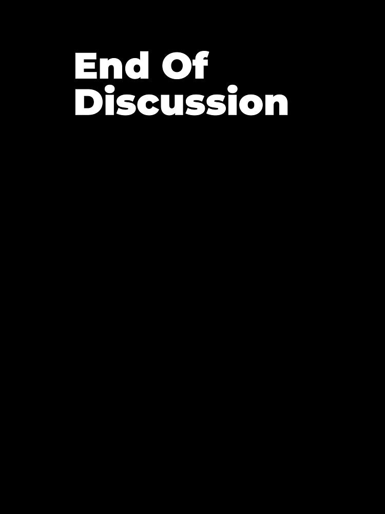 Minimalist Relatable Quote “End of Discussion” Black Aesthetic Typography Design by diahsariw
