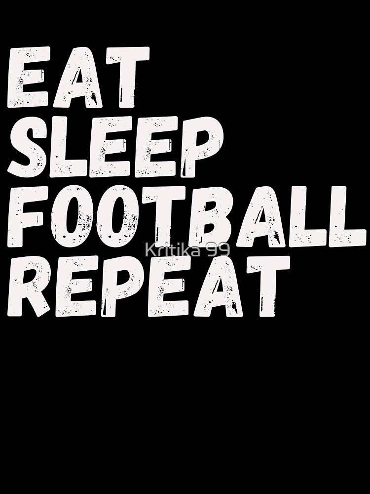 EAT SLEEP FOOTBALL REPEAT by Kritika 99