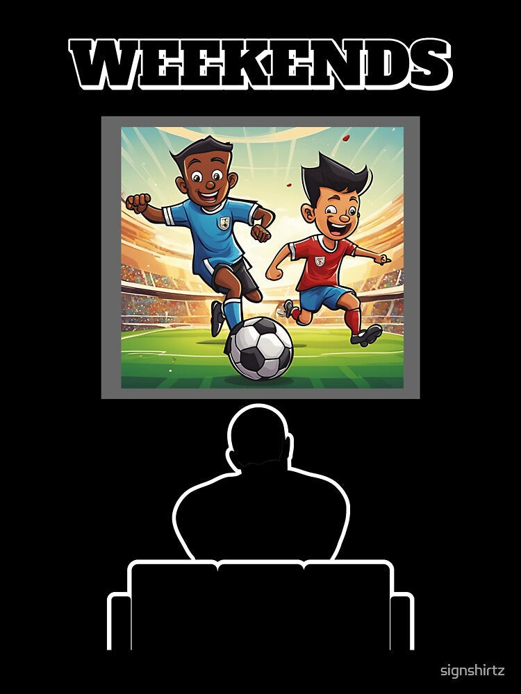Weekends - How to enjoy it - Soccer by signshirtz