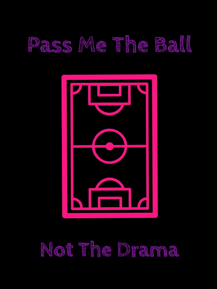 Pass Me the Ball Not The Drama Soccer Women’s Girls Football Pitch Field by WhackingTax