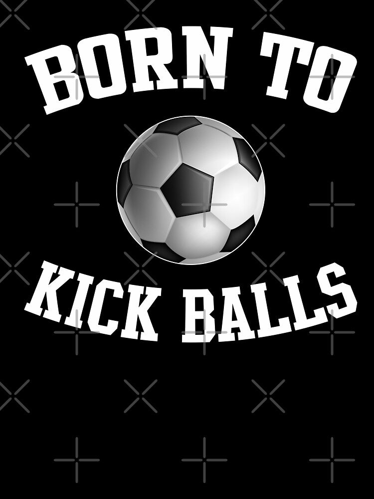 Born To Kick Balls Soccer by teeperfect