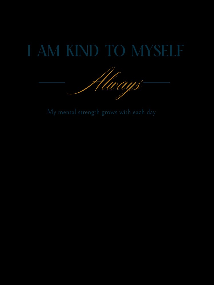 I am kind to myself always, my mental strength grows with each day by SoulfulT