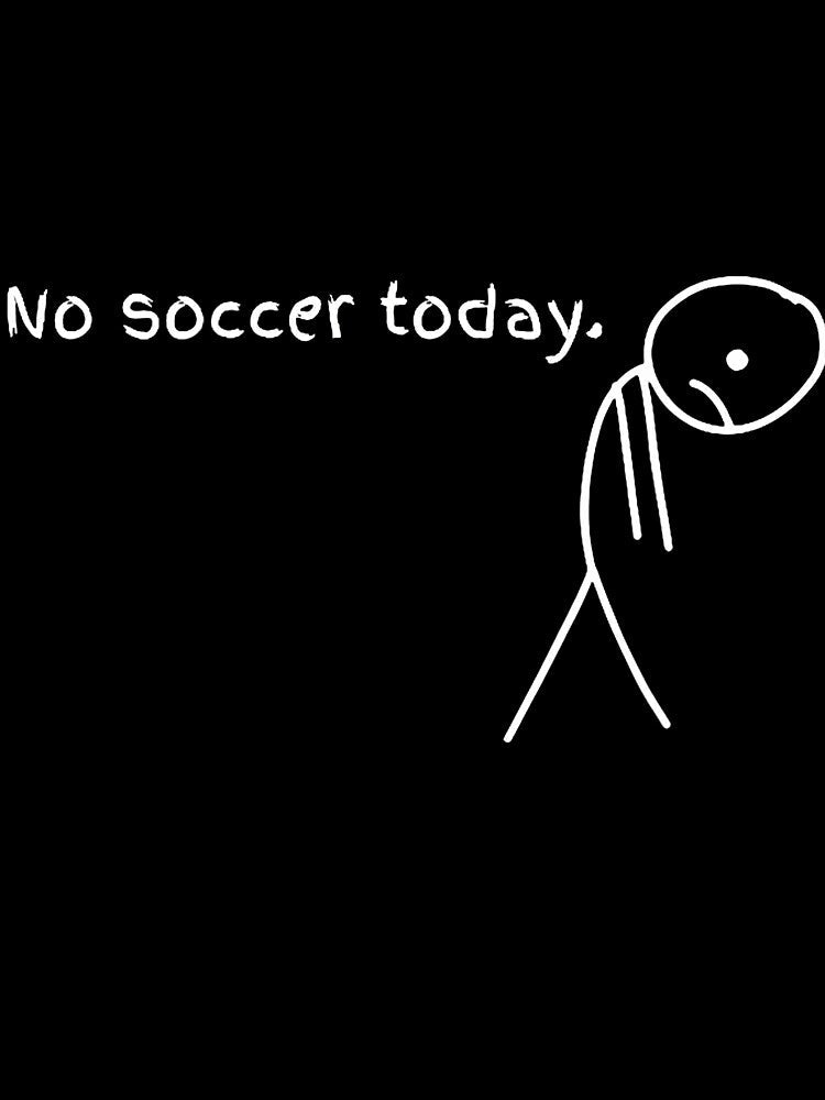 Funny No Soccer Today by CleoRoseanna