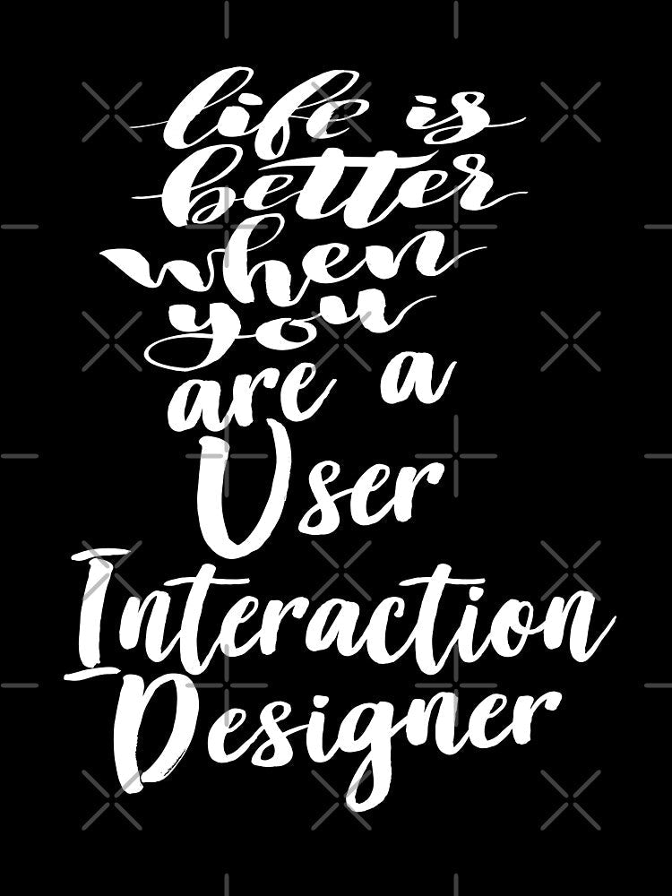 Life Is Better When You Are A User Interaction Designer by ProjectX23