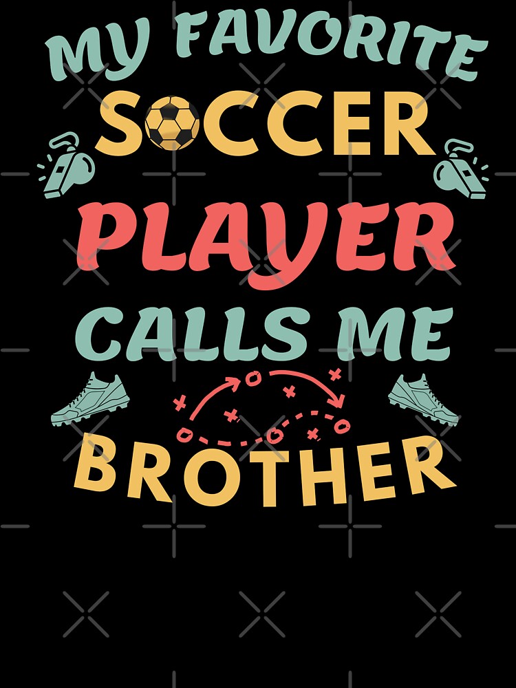 Proud Soccer Brother My Favorite Soccer Player Calls Me Brother by Guess4best